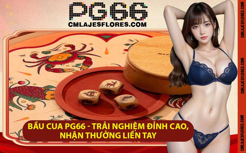 Bầu Cua PG66 - Trải Nghiệm Đỉnh Cao, Nhận Thưởng Liền Tay