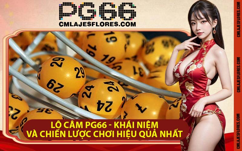 Lô Câm PG66 - Khái Niệm Và Chiến Lược Chơi Hiệu Quả Nhất