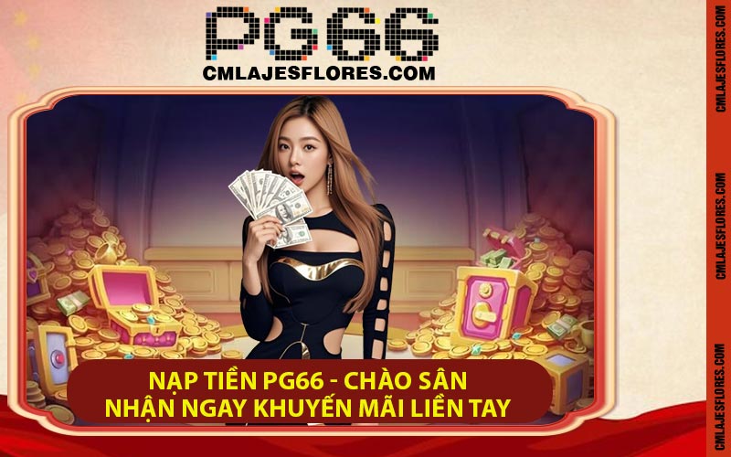 Nạp Tiền PG66 - Chào Sân Nhận Ngay Khuyến Mãi Liền Tay