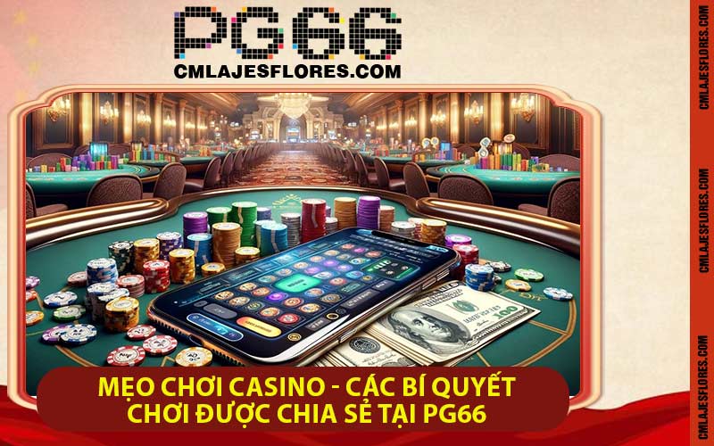 Mẹo Chơi Casino - Các Bí Quyết Chơi Được Chia Sẻ Tại PG66