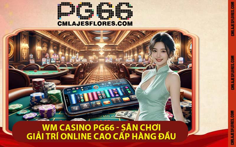 WM Casino PG66 - Sân Chơi Giải Trí Online Cao Cấp Hàng Đầu